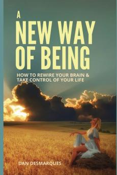 A New Way of Being: How to Rewire Your Brain and Take Control of Your Life