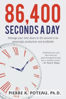 86400 Seconds a Day: Manage Your Time Down to the Second to be Amazingly Productive and Profitable