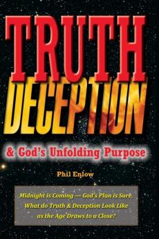 Truth Deception & God's Unfolding Purpose: Truth DeMidnight is Coming - God's Plan is Sure. What do Truth & Deception Look Like as the Age Draws to a Close?