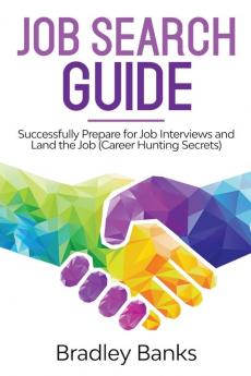 Job Search Guide: Successfully Prepare for Job Interviews and Land the Job (Career Hunting Secrets)