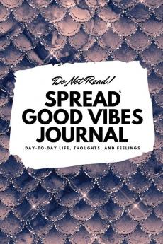 Do Not Read! Spread Good Vibes Journal: Day-To-Day Life Thoughts and Feelings (6x9 Softcover Journal / Notebook): 61 (6x9 Blank Journal)