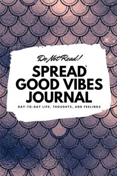 Do Not Read! Spread Good Vibes Journal: Day-To-Day Life Thoughts and Feelings (6x9 Softcover Journal / Notebook): 62 (6x9 Blank Journal)