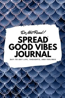 Do Not Read! Spread Good Vibes Journal: Day-To-Day Life Thoughts and Feelings (6x9 Softcover Journal / Notebook): 69 (6x9 Blank Journal)