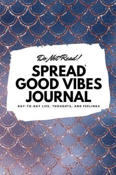 Do Not Read! Spread Good Vibes Journal: Day-To-Day Life Thoughts and Feelings (6x9 Softcover Journal / Notebook): 70 (6x9 Blank Journal)