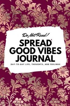 Do Not Read! Spread Good Vibes Journal: Day-To-Day Life Thoughts and Feelings (6x9 Softcover Journal / Notebook): 75 (6x9 Blank Journal)