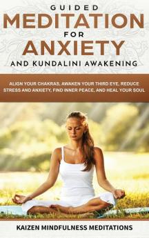 Guided Meditation for Anxiety: and Kundalini Awakening - 2 in 1 - Align Your Chakras Awaken Your Third Eye Reduce Stress and Anxiety Find Inner Peace and Heal Your Soul