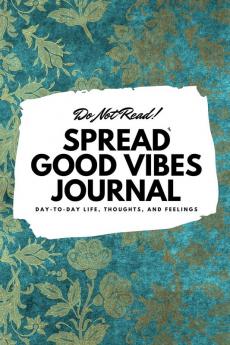 Do Not Read! Spread Good Vibes Journal: Day-To-Day Life Thoughts and Feelings (6x9 Softcover Journal / Notebook): 135 (6x9 Blank Journal)