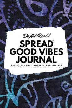 Do Not Read! Spread Good Vibes Journal: Day-To-Day Life Thoughts and Feelings (6x9 Softcover Journal / Notebook): 142 (6x9 Blank Journal)