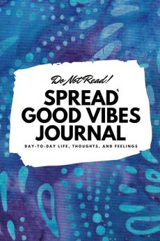 Do Not Read! Spread Good Vibes Journal: Day-To-Day Life Thoughts and Feelings (6x9 Softcover Journal / Notebook): 144 (6x9 Blank Journal)