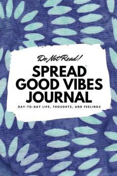 Do Not Read! Spread Good Vibes Journal: Day-To-Day Life Thoughts and Feelings (6x9 Softcover Journal / Notebook): 148 (6x9 Blank Journal)