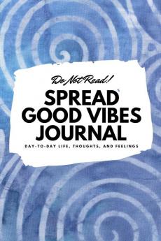 Do Not Read! Spread Good Vibes Journal: Day-To-Day Life Thoughts and Feelings (6x9 Softcover Journal / Notebook): 149 (6x9 Blank Journal)