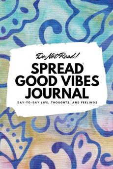 Do Not Read! Spread Good Vibes Journal: Day-To-Day Life Thoughts and Feelings (6x9 Softcover Journal / Notebook): 150 (6x9 Blank Journal)