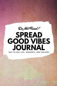 Do Not Read! Spread Good Vibes Journal: Day-To-Day Life Thoughts and Feelings (6x9 Softcover Journal / Notebook): 172 (6x9 Blank Journal)