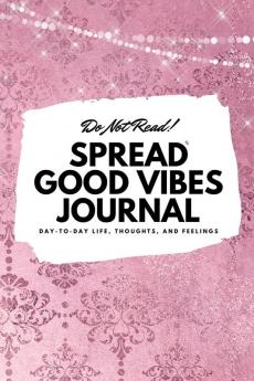 Do Not Read! Spread Good Vibes Journal: Day-To-Day Life Thoughts and Feelings (6x9 Softcover Journal / Notebook): 175 (6x9 Blank Journal)