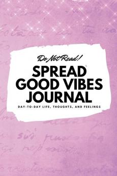 Do Not Read! Spread Good Vibes Journal: Day-To-Day Life Thoughts and Feelings (6x9 Softcover Journal / Notebook): 178 (6x9 Blank Journal)