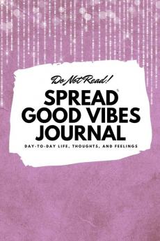 Do Not Read! Spread Good Vibes Journal: Day-To-Day Life Thoughts and Feelings (6x9 Softcover Journal / Notebook): 179 (6x9 Blank Journal)