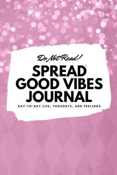 Do Not Read! Spread Good Vibes Journal: Day-To-Day Life Thoughts and Feelings (6x9 Softcover Journal / Notebook): 180 (6x9 Blank Journal)