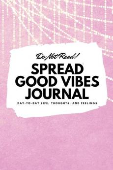 Do Not Read! Spread Good Vibes Journal: Day-To-Day Life Thoughts and Feelings (6x9 Softcover Journal / Notebook): 187 (6x9 Blank Journal)