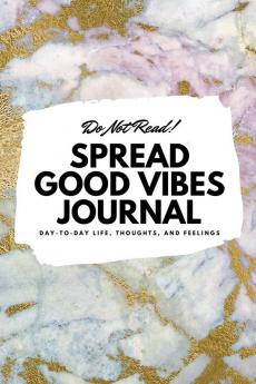 Do Not Read! Spread Good Vibes Journal: Day-To-Day Life Thoughts and Feelings (6x9 Softcover Journal / Notebook): 190 (6x9 Blank Journal)