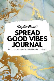 Do Not Read! Spread Good Vibes Journal: Day-To-Day Life Thoughts and Feelings (6x9 Softcover Journal / Notebook): 193 (6x9 Blank Journal)