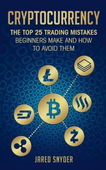 Cryptocurrency: The Top 25 Trading Mistakes Beginners Make and How to Avoid Them