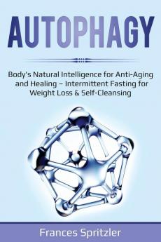 Autophagy: Body's Natural Intelligence for Anti-Aging and Healing - Intermittent Fasting for Weight Loss & Self-Cleansing: 2 (Healthy Eating)