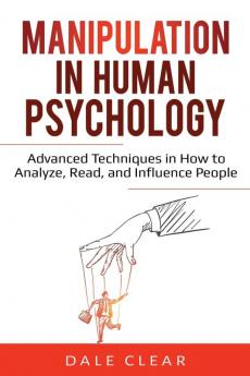 Manipulation in Human Psychology: Advanced Techniques in How to Analyze Read and Influence People: 2 (Intelligence 2.0)