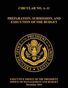 OMB Circular No. A-11 Preparation Submission and Execution of the Budget: December 2019 (Full)