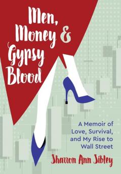 Men Money & Gypsy Blood: A Memoir of Love Survival and My Rise to Wall Street