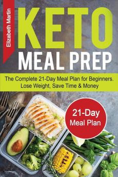 Keto Meal Prep: The Complete 21-Day Meal Plan for Beginners. Lose Weight Save Time & Money