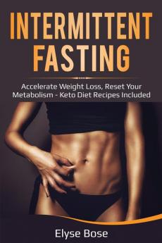 Intermittent Fasting: Accelerate Weight Loss Reset Your Metabolism - Keto Diet Recipes Included