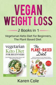 Vegan Weight Loss: 2 Books in 1: Vegetarian Keto Diet for Beginners The Plant Based Diet