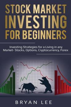 Stock Market Investing for Beginners: Investing Strategies for a Living in any Market- Stocks Options Cryptocurrency Forex