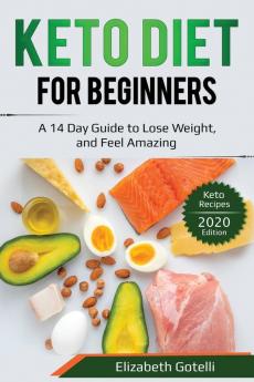 Keto Diet for Beginners: A 14 Day Guide to Lose Weight and Feel Amazing - Keto Recipes (2020 Edition)