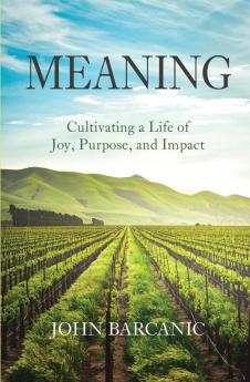 Meaning: Cultivating a Life of Joy Purpose and Impact