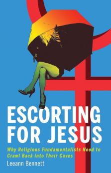 Escorting for Jesus: Why Religious Fundamentalists Need to Crawl Back to Their Caves