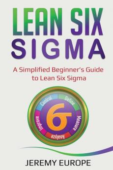 Lean Six Sigma: A Simplified Beginner's Guide to Lean Six Sigma: 1 (Lean Enterprises)