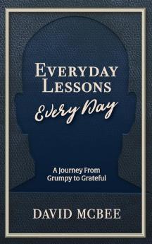 Everyday Lessons Every Day: A Journey From Grumpy to Grateful