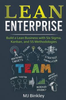 Lean Enterprise: Build a Lean Business with Six Sigma Kanban and 5S Methodologies