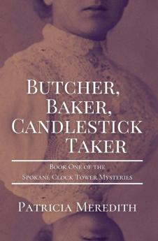 Butcher Baker Candlestick Taker: Book One of the Spokane Clock Tower Mysteries: 1