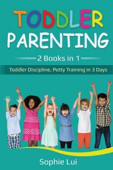 Toddler Parenting: 2 Books in 1 - Toddler Discipline Potty Training in 3 Days