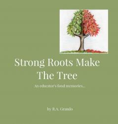 Strong Roots Make The Tree: An educator's fond memories...