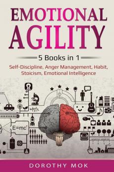 Emotional Agility: 5 Books in 1 - Self-Discipline Anger Management Habit Stoicism Emotional Intelligence: 5 Books in 1 - Self-Discipline Anger Management Habit Stoicism Emotional Intelligence