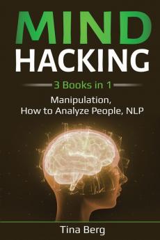 Mind Hacking: 3 Books in 1: Manipulation How to Analyze People NLP