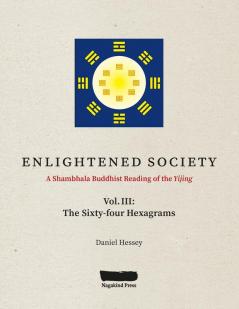 ENLIGHTENED SOCIETY A Shambhala Buddhist Reading of the Yijing: Volume III The Sixty-four Hexagrams: 3