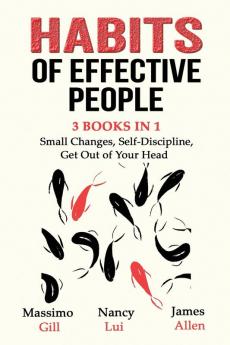 Habits of Effective People - 3 Books in 1- Small Changes Self-Discipline Get Out of Your Head