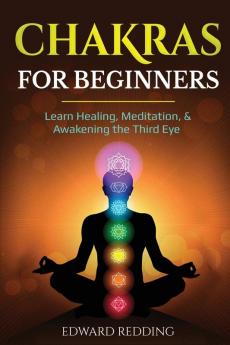 Chakras for Beginners: Learn Healing Meditation & Awakening the Third Eye