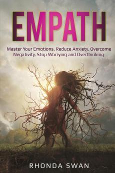 Empath: Master Your Emotions Reduce Anxiety Overcome Negativity Stop Worrying and Overthinking: Master Your Emotions Reduce Anxiety Overcome Negativity Stop Worrying and Overthinking