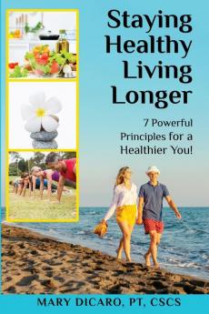 Staying Healthy Living Longer - 7 Powerful Principles for a Healthier You!