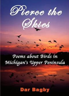 Pierce the Skies: Poems about Birds of Michigan's Upper Peninsula